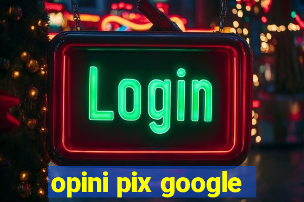 opini pix google